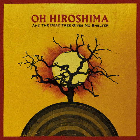 Oh Hiroshima - And The Dead Tree Gives No Shelter [LP]